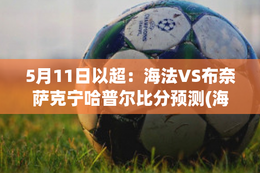 5月11日以超：海法VS布奈萨克宁哈普尔比分预测(海法竞技女)