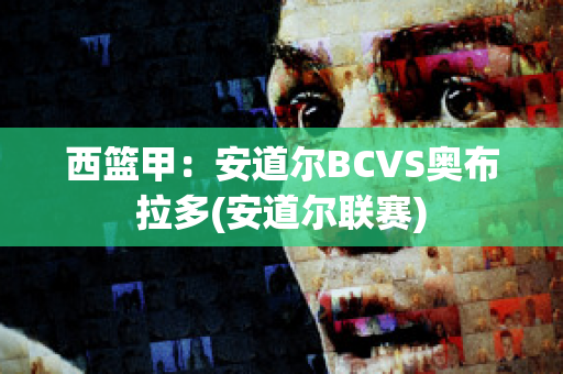 西篮甲：安道尔BCVS奥布拉多(安道尔联赛)