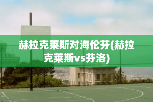 赫拉克莱斯对海伦芬(赫拉克莱斯vs芬洛)