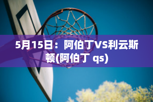 5月15日：阿伯丁VS利云斯顿(阿伯丁 qs)