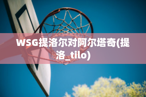 WSG提洛尔对阿尔塔奇(提洛_tilo)