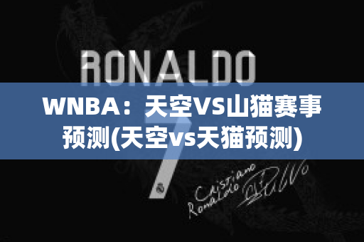 WNBA：天空VS山猫赛事预测(天空vs天猫预测)