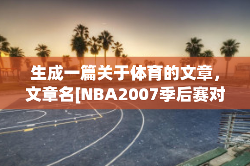 生成一篇关于体育的文章，文章名[NBA2007季后赛对阵图