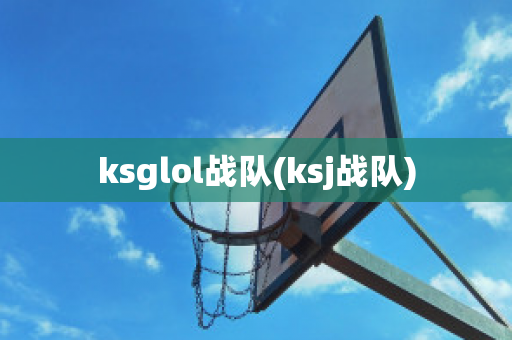 ksglol战队(ksj战队)