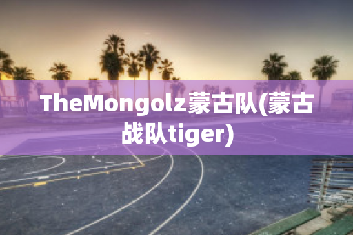 TheMongolz蒙古队(蒙古战队tiger)